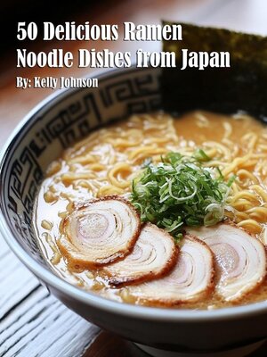 cover image of 50 Delicious Ramen Noodle Dishes from Japan